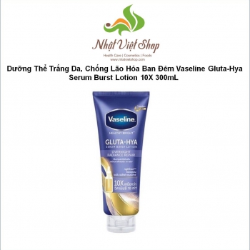 Dưỡng Thể Trắng Da, Chống Lão Hóa Ban Đêm Vaseline Gluta-Hya Serum Burst Lotion 10X 300mL
