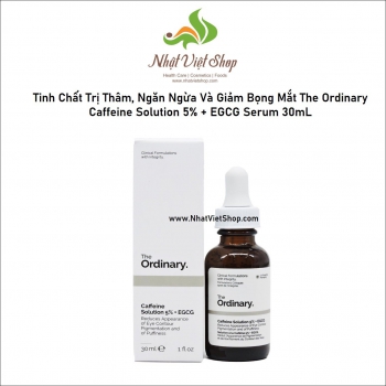 Tinh Chất Trị Thâm, Ngăn Ngừa Và Giảm Bọng Mắt The Ordinary Caffeine Solution 5% + EGCG Serum 30mL